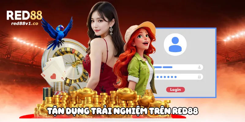 Tận dụng trải nghiệm trên Red88