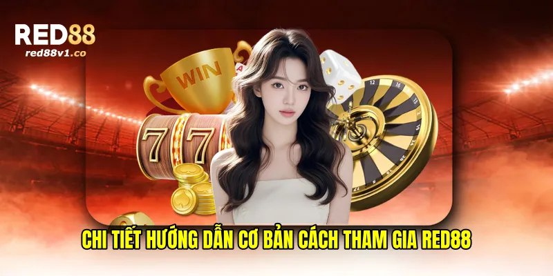Chi Tiết Hướng Dẫn Cơ Bản Cách Tham Gia Red88